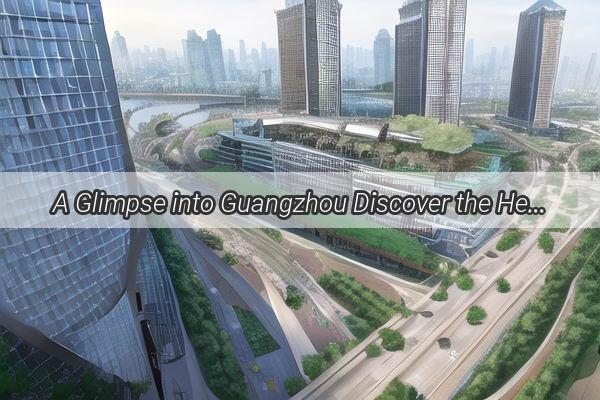 A Glimpse into Guangzhou Discover the Heart and Soul of Southern China